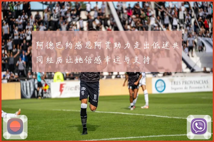 阿德巴约感恩阿贾助力走出低迷共同经历让她倍感幸运与支持