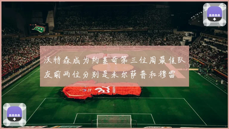 沃特森成为约基奇第三位周最佳队友前两位分别是米尔萨普和穆雷